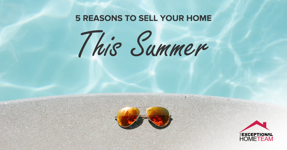 5 Reasons to Sell Your Home This Summer - The Exceptional Home Team